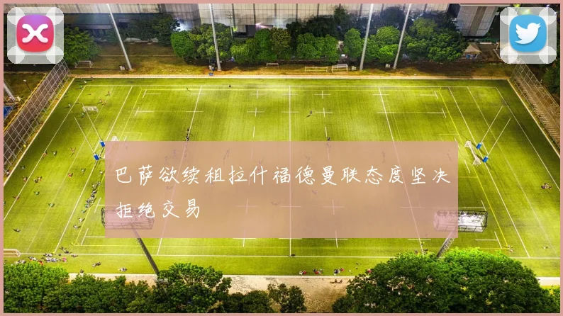 巴萨欲续租拉什福德曼联态度坚决拒绝交易