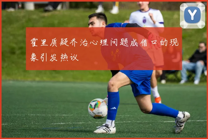 霍里质疑乔治心理问题成借口的现象引发热议
